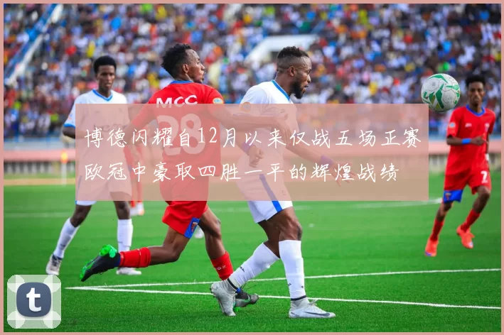 博德闪耀自12月以来仅战五场正赛欧冠中豪取四胜一平的辉煌战绩